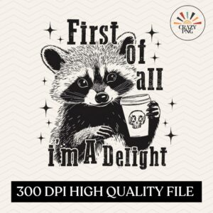 First of all i'm a delight PNG, Sarcastic Racoon png, Cute Funny Sayings png, Cute Baby Raccoon shirt Sublimation Design
