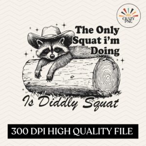 The Only Squat i'm doing is Diddly Squat PNG, Sarcastic Racoon png, Cute Funny Sayings png, Cute Baby Raccoon shirt Subl