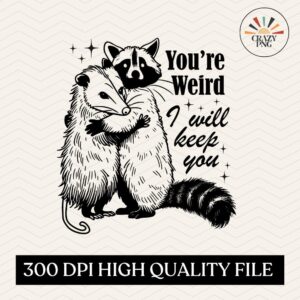 You're weird I will keep you PNG, Sarcastic Racoon png, Cute Funny Sayings png, Cute Baby Raccoon shirt Sublimation Desi