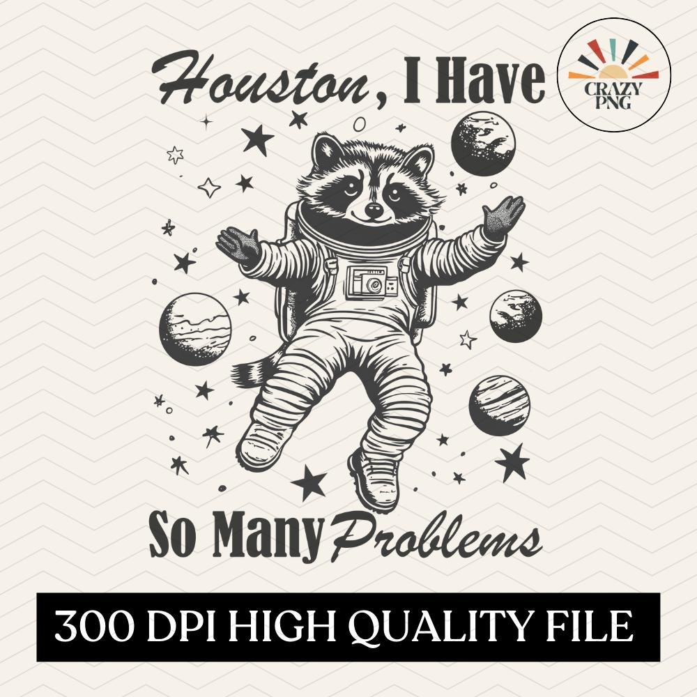 Houston i have so many problems PNG, Sarcastic Racoon png, Cute Funny Sayings png, Cute Baby Raccoon shirt Sublimation D